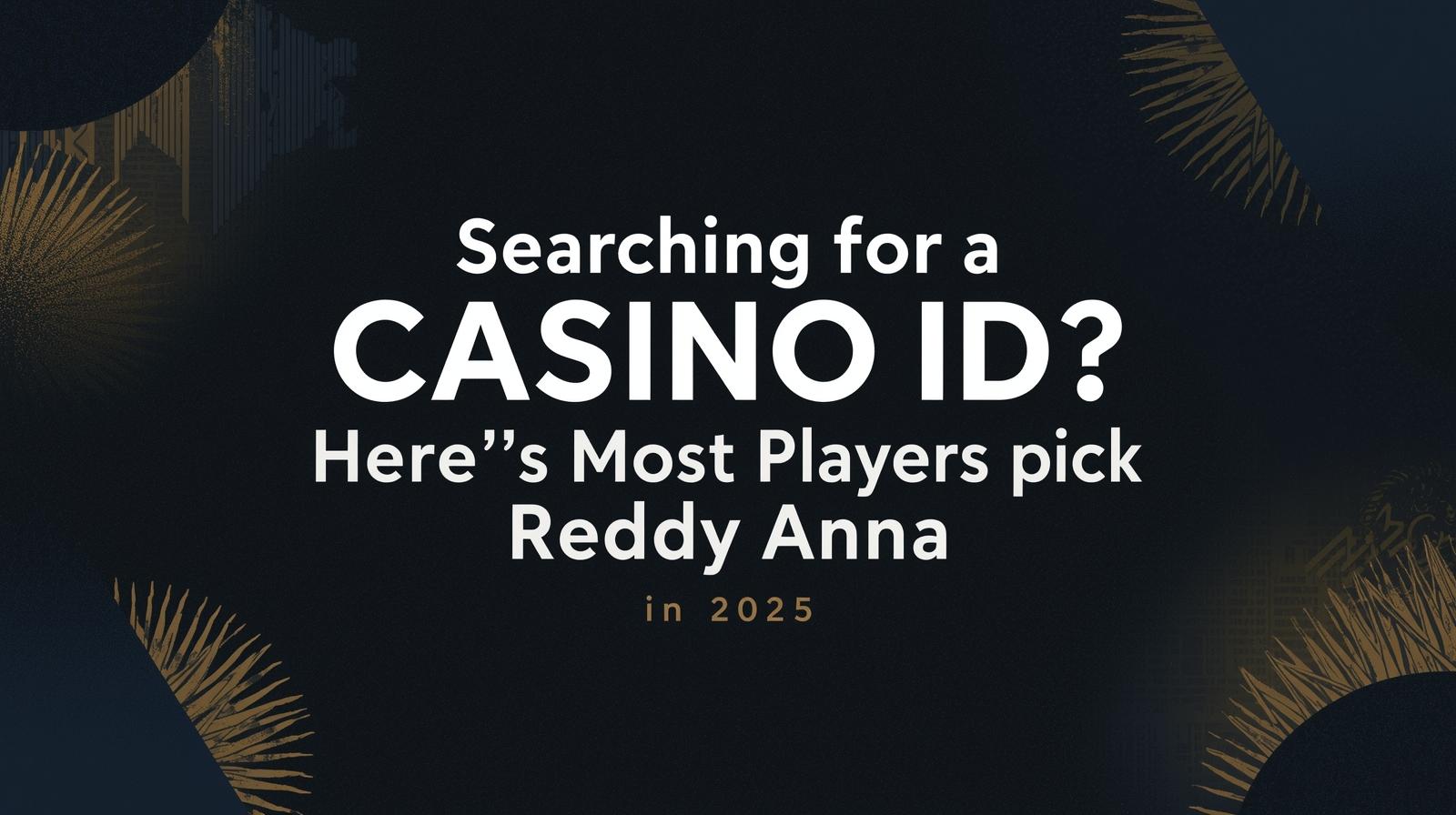 Searching for a Casino ID? Here’s Why Most Players Pick Reddy Anna in 2025